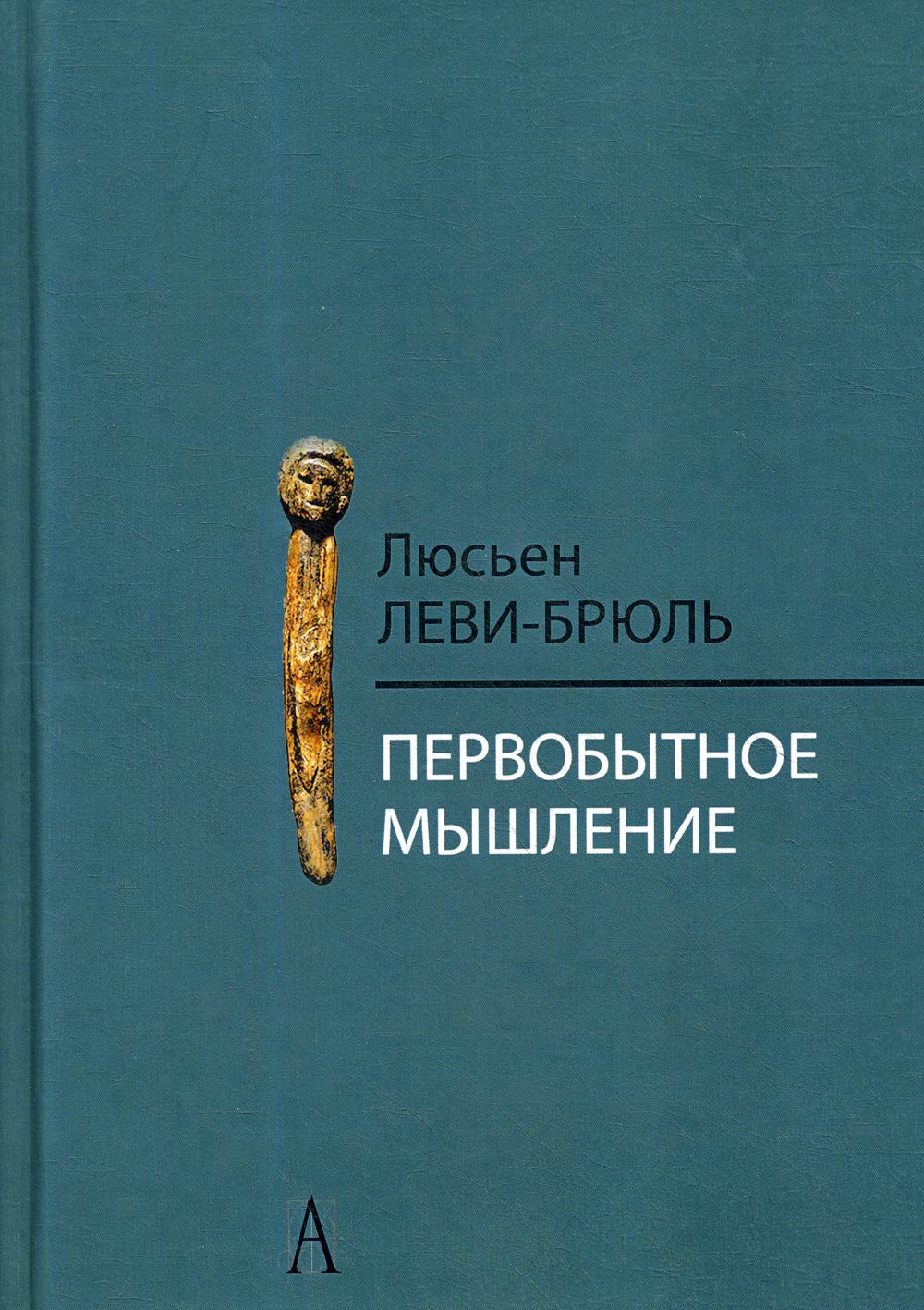 

Леви-Брюль Л. Первобытное мышление / Пер. с фр. Б.И. Шаревской. 2-е изд