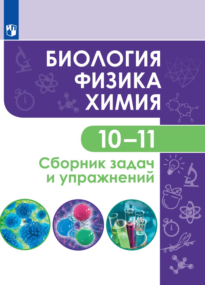 

Биология. Физика. Химия. 10-11 классы. Сборник задачи упражнений. Учебное пособие (базовый уровень) (1794384)