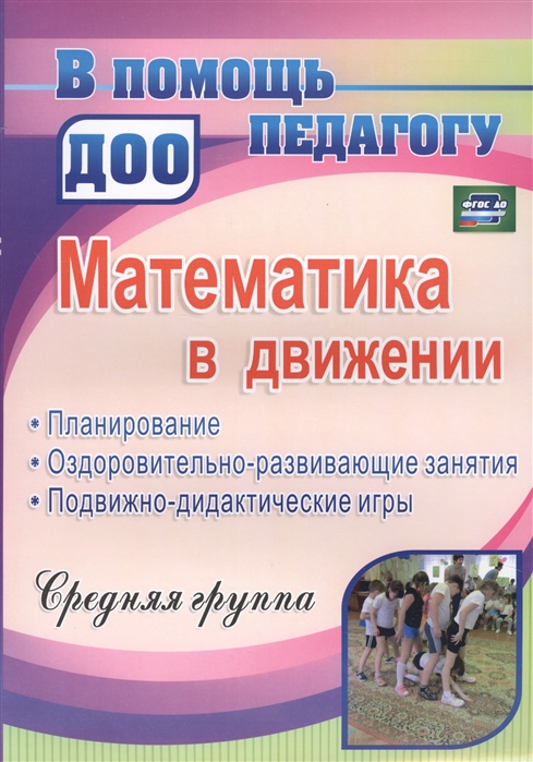

Математика в движении: планирование, оздоровительно-развивающие занятия, подвижно-дидактические игры. Средняя группа