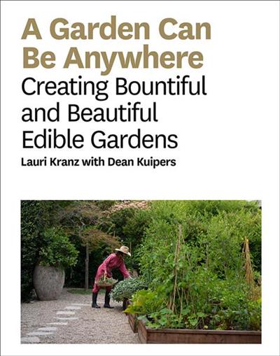 

A Garden Can Be Anywhere. Creating Bountiful and Beautiful Edible Gardens