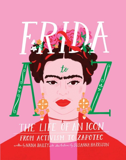 

Frida A to Z. The life of an icon from Activism to Zapotec