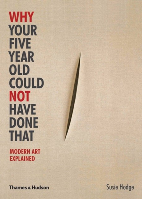 

Why Your Five Year Old Could Not Have Done That. Modern Art Explained