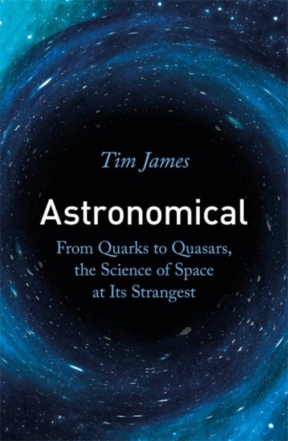 

Astronomical. From Quarks to Quasars, the Science of Space at its Strangest