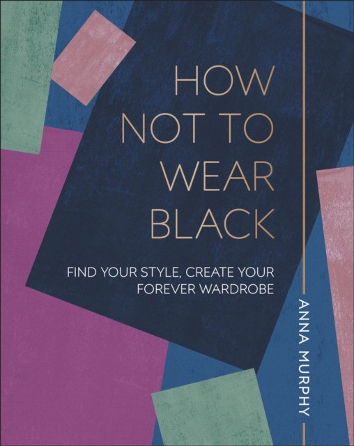 

How Not to Wear Black. Find your Style, Create Your Forever Wardrobe