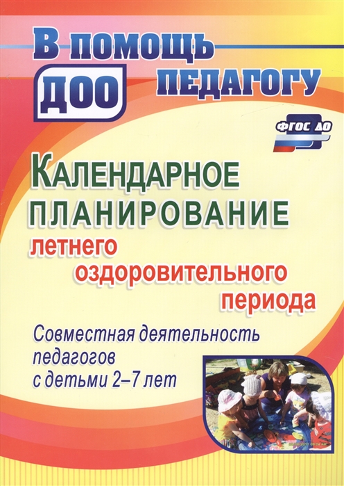 

Календарное планирование летнего оздоровительного периода. Совместная деятельность педагогов с детьми 2-7 лет (1633332)