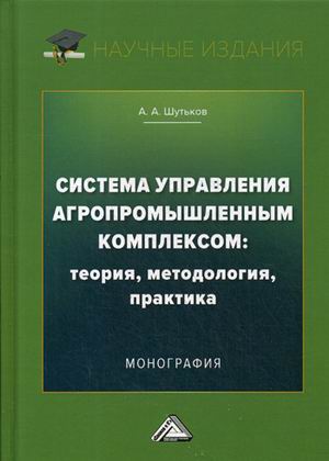 

Система управления агропромышленным комплексом: теория, методология, практика (4349495)