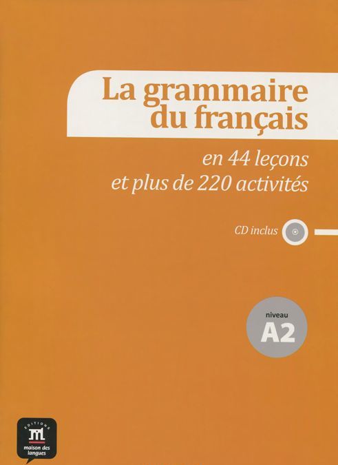 

La grammaire du francais: En 44 lecons et plus de 220 activites: Niveau A2 (+ CD)