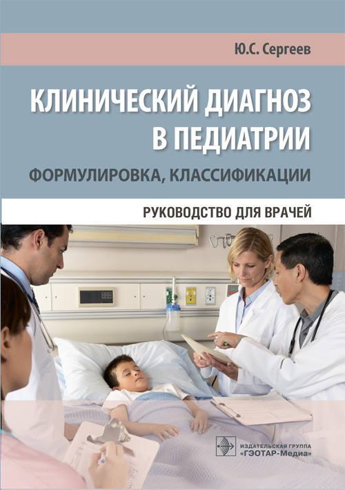 

Сергеев Ю.С. Клинический диагноз в педиатрии (формулировка, классификации). Руководство (978-5-9704-4784-0) Изд. ГЭОТАР-Медиа