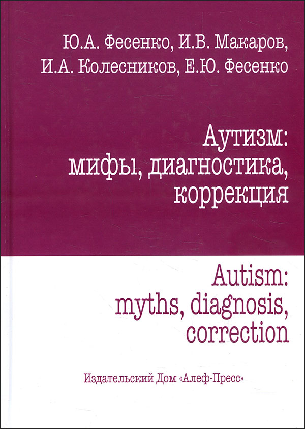

Аутизм: мифы, диагностика, коррекция - Екатерина Фесенко, Игорь Колесников, Игорь Макаров, Юрий Фесенко (978-5-905966-93-4)