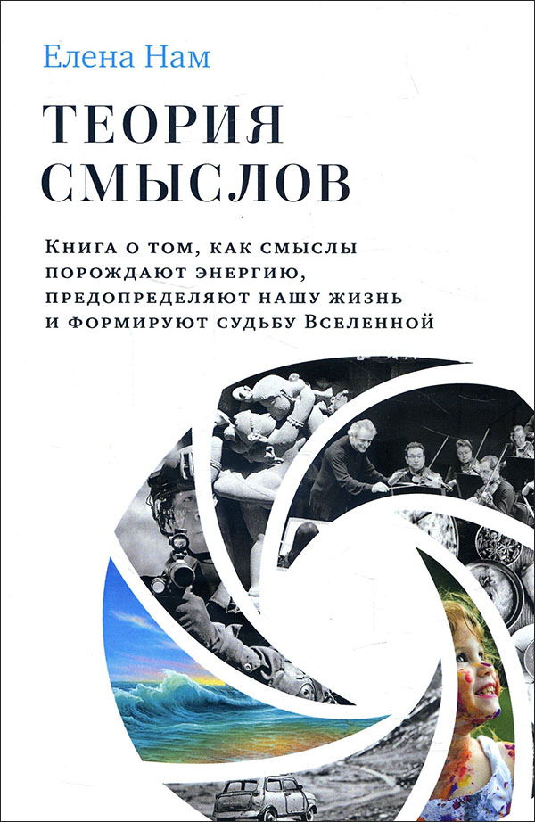 

Теория смыслов. Книга о том, как смыслы порождают энергию, предопределяют нашу жизнь и формируют судьбу Вселенной - Елена Нам (978-5-907432-12-3)