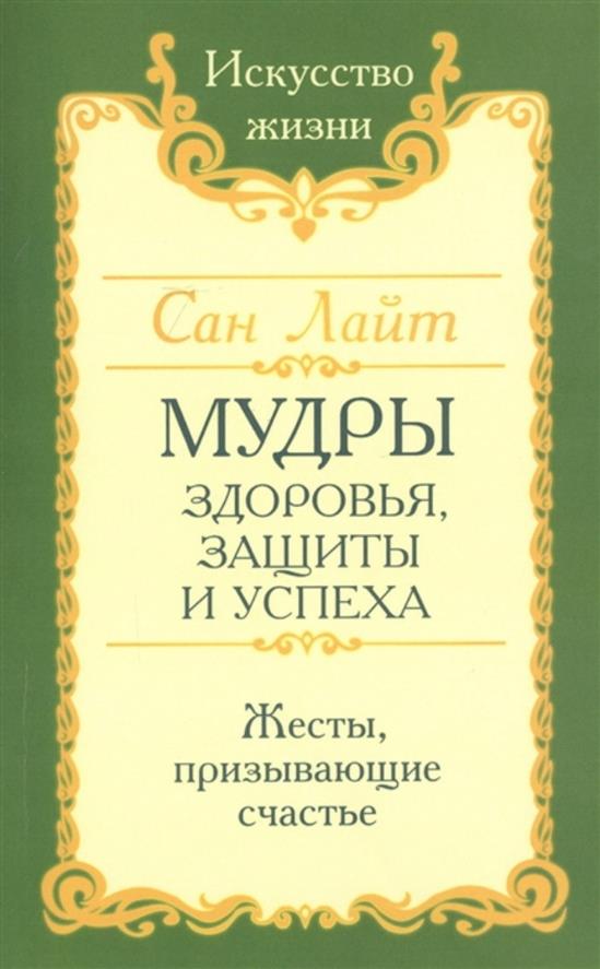 

Мудры здоровья, защиты и успеха. Жесты призывающие счастье - Лайт Сан (978-5-413-02082-1)
