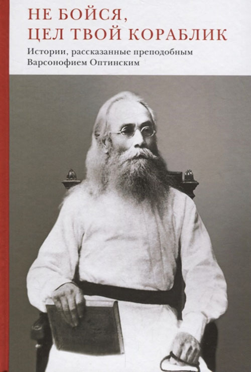 

Не бойся, цел твой кораблик. Истории, рассказанные преподобным Варсонофием Оптинским - (978-5-907307-13-1)