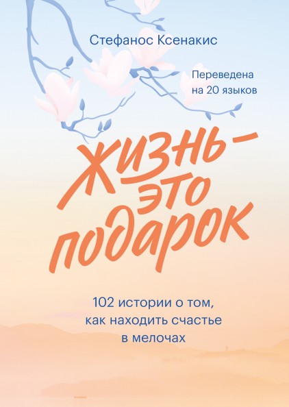 

Жизнь - это подарок. 102 истории о том, как находить счастье в мелочах