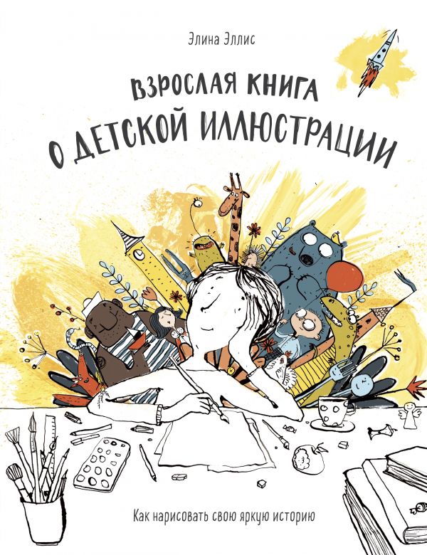 

Взрослая книга о детской иллюстрации. Как нарисовать свою яркую историю