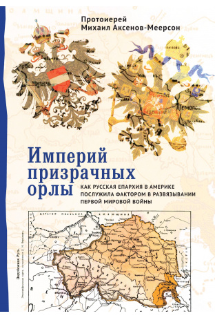 

Империй призрачных орлы. Как русская епархия в Америке послужила фактором в развязывании Первой мировой войны