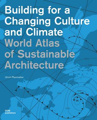 

World Atlas of Sustainable Architecture. Building for a Changing Culture and Climate
