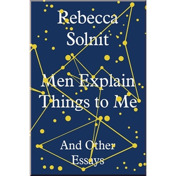 

Men Explain Things to Me. Rebecca Solnit. ISBN:9781783780792