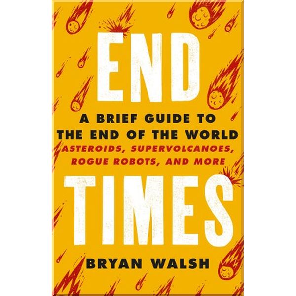 

End Times: A Brief Guide to The End of The World. Bryan Walsh. ISBN:9781841884035