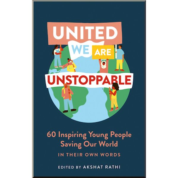 

United We are Unstoppable: 60 Inspiring Young People Saving Our World. Akshat Rathi. ISBN:9781529335941