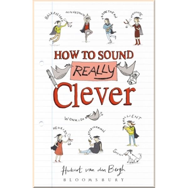 

How to Sound Really Clever: 600 Words You Need to Know. Hubert van den Bergh. ISBN:9781472922472