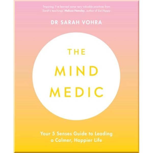 

The Mind Medic: Your 5 Senses Guide to Leading a Calmer, Happier Life. Dr Sarah Vohra. ISBN:9780241421895