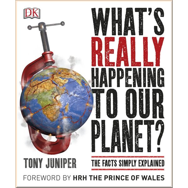 

DK What's Really Happening to Our Planet. Tony Juniper, HRH The Prince of Wales. ISBN:9780241240427