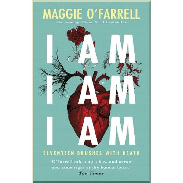 

I Am, I Am, I Am: Seventeen Brushes With Death. Maggie O’Farrell. ISBN:9781472240767