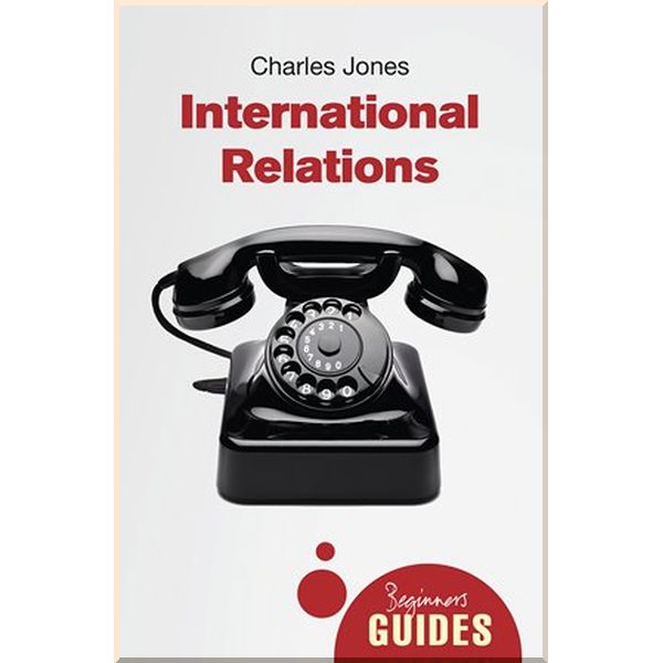 

A Beginner's Guide: International Relations. Charles Jones. ISBN:9781780743035