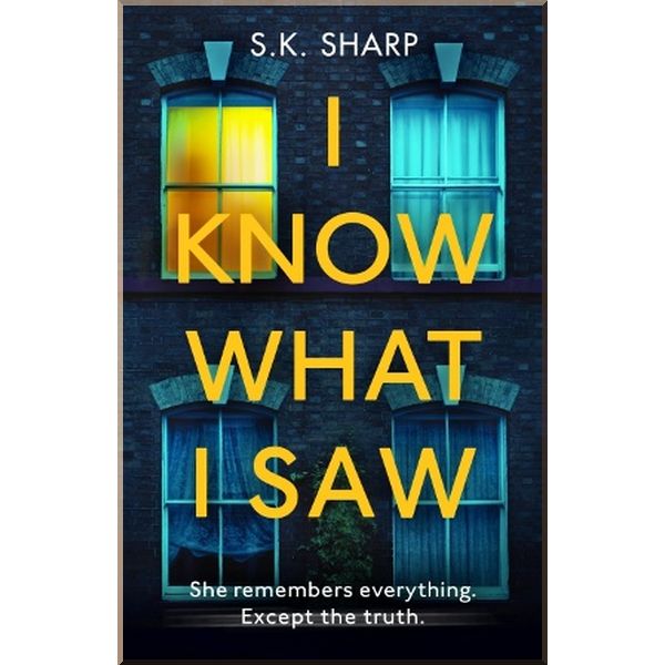 

I Know What I Saw. S. K. Sharp. ISBN:9781787465312