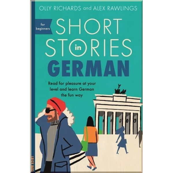

Short Stories in German for Beginners. Olly Richards, Alex Rawlings. ISBN:9781473683372