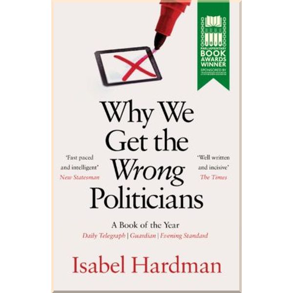 

Why We Get the Wrong Politicians. Isabel Hardman. ISBN:9781782399759