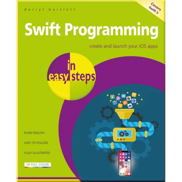

Swift Programming in Easy Steps. Darryl Bartlett. ISBN:9781840787771
