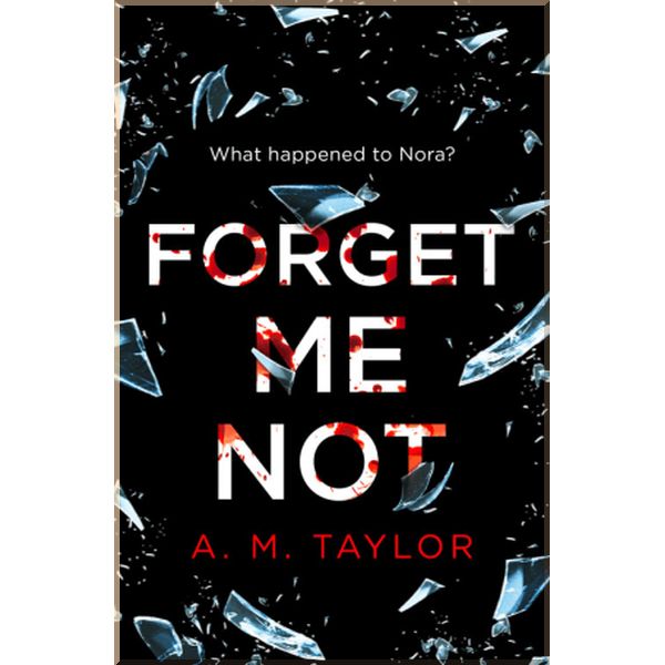 

Forget Me Not. A. M. Taylor. ISBN:9780008312923