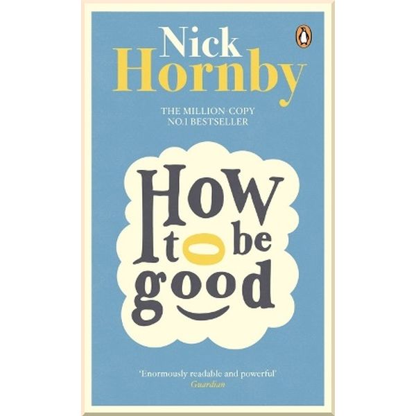 

How to be Good. Nick Hornby. ISBN:9780241969823