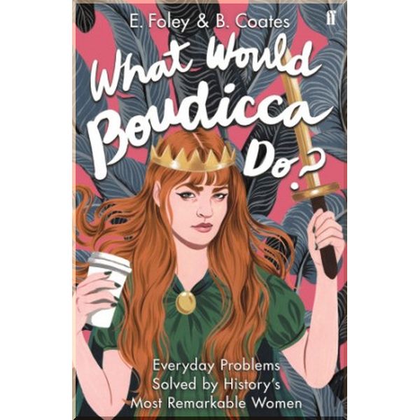 

What Would Boudicca Do Everyday Problems Solved by History's Most Remarkable Women. Beth Coates,Elizabeth Foley. ISBN:9780571340491