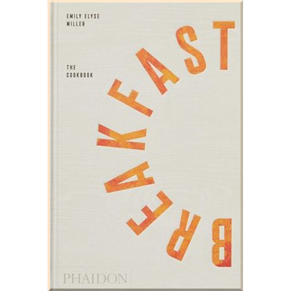 

Breakfast: The Cookbook. Emily Elyse Miller. ISBN:9780714878041