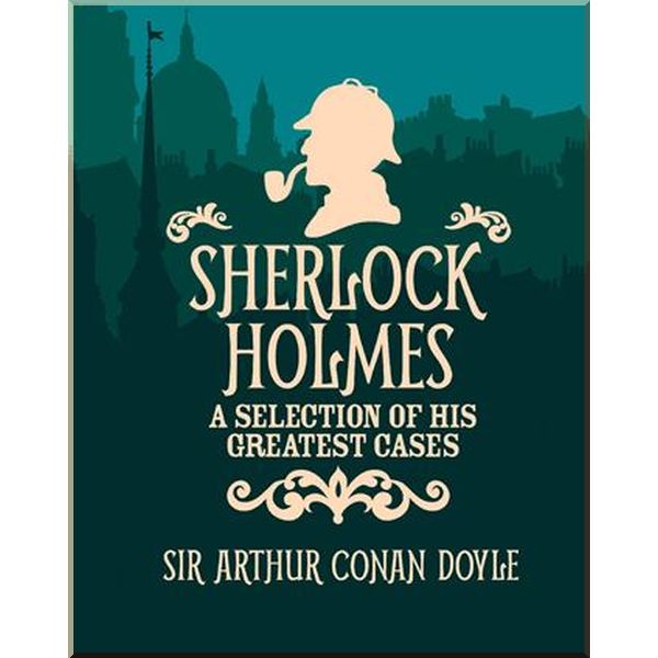 

Sherlock Holmes: A Selection of His Greatest Cases (Slipcase Edition). Sir Arthur Conan Doyle. ISBN:9781784043612