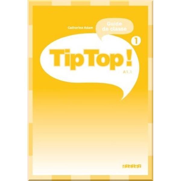 

Tip Top! 1 Guide de classe. Catherine Adam. ISBN:9782278066476