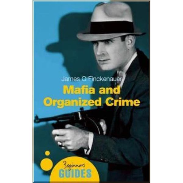 

A Beginner's Guide: Mafia and Organized Crime. James O. Finckenauer. ISBN:9781851685264