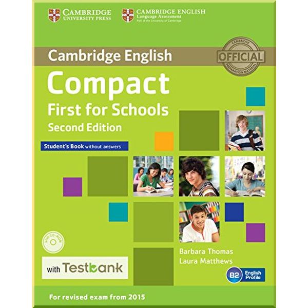 

Compact First for Schools Second Edition Student's Book without answers with CD-ROM and Testbank. Laura Matthews, Barbara Thomas. ISBN:9781107543928