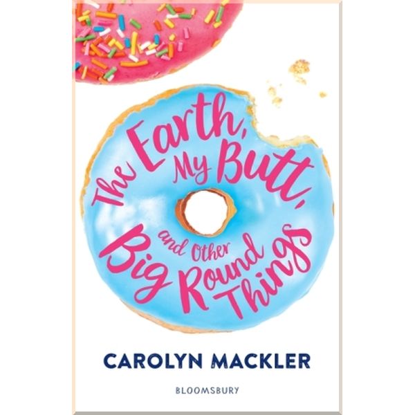 

The Earth, My Butt, and Other Big Round Things (Book 1). Carolyn Mackler. ISBN:9781408897058
