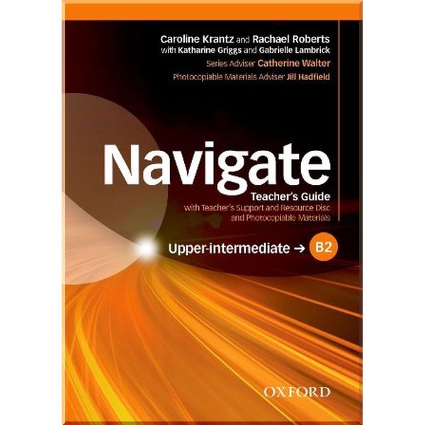 

Navigate Upper-Intermediate Teacher's Guide with Teacher's Support and Resource Disc and Photocopiable Materials. Catherine Walter, Caroline Krantz. ISBN:9780194566803