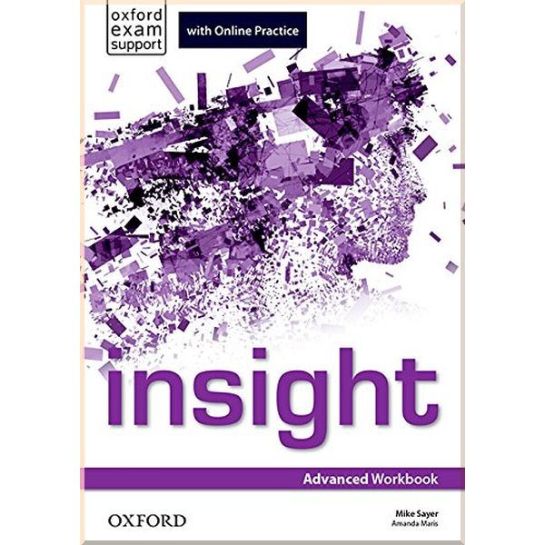 

Insight Advanced Workbook with Online Practice. Mike Sayer, Amanda Maris. ISBN:9780194015370