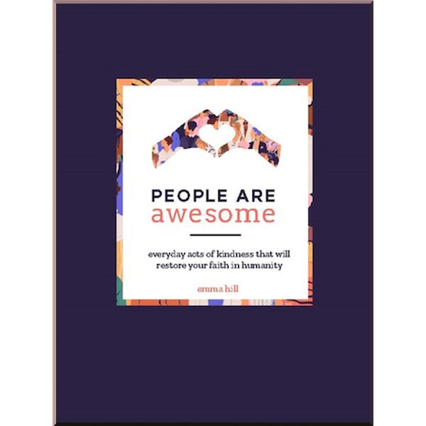 

People are Awesome: A Collection of Uplifting and Inspiring Stories That Will Restore Your Faith in Humanity. Emma Hill. ISBN:9780753734476