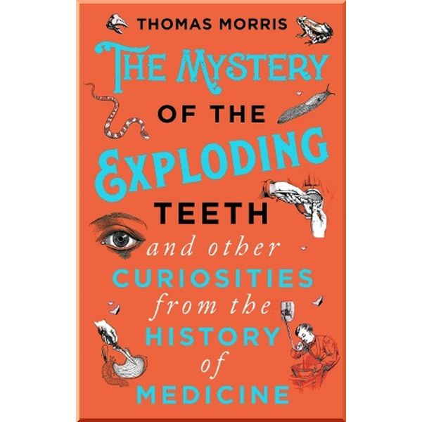 

The Mystery of the Exploding Teeth and Other Curiosities from the History of Medicine. Thomas Morris. ISBN:9780552175456