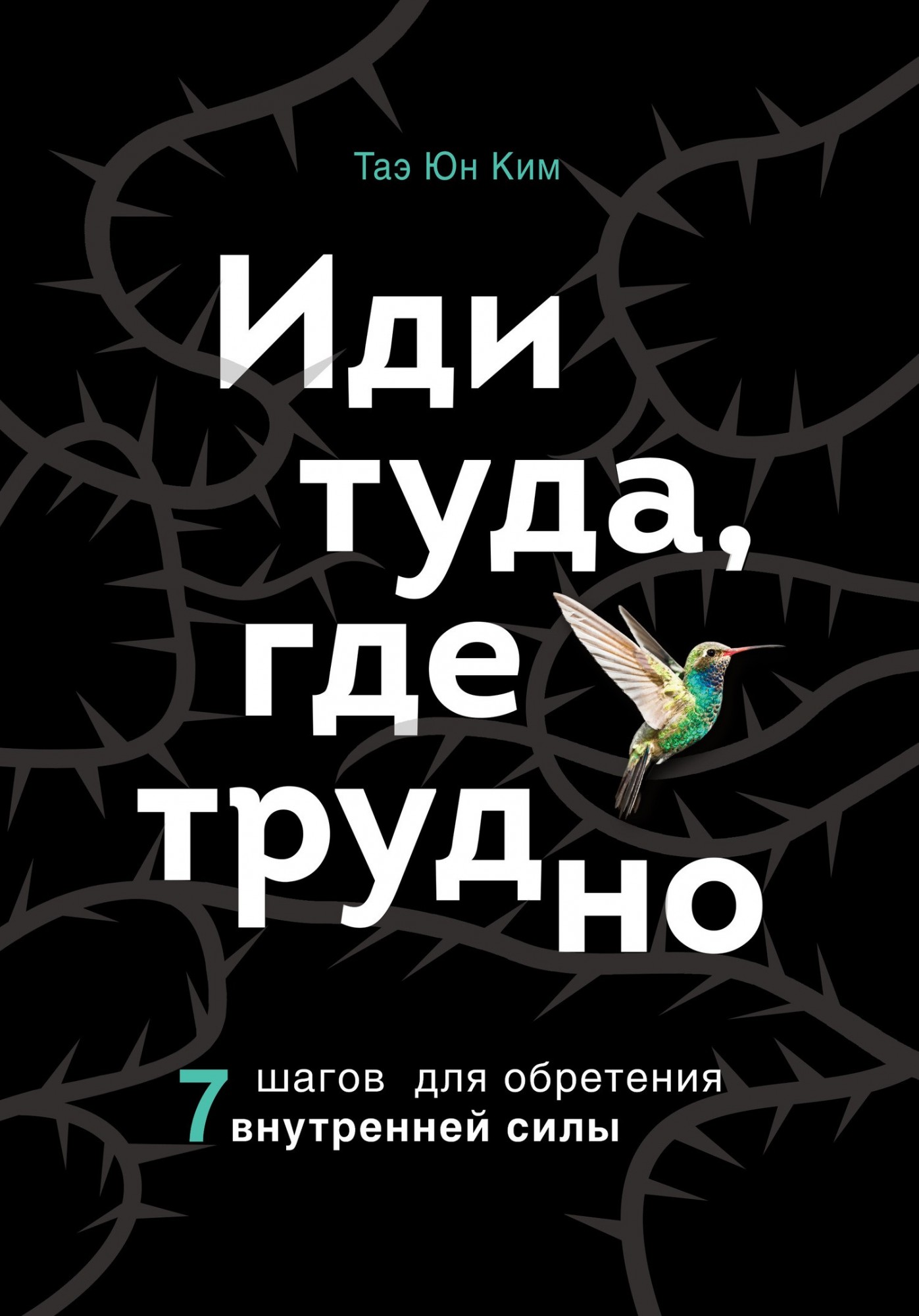 

Иди туда, где трудно. 7 шагов для обретения внутренней силы - Таэ Юн Ким