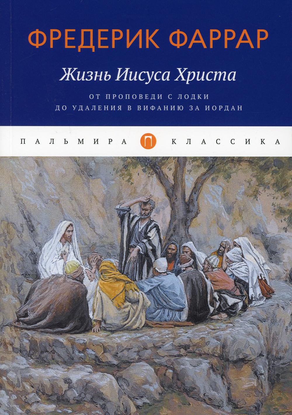 

Жизнь Иисуса Христа. От проповеди с лодки до удаления в Вифанию за Иордан