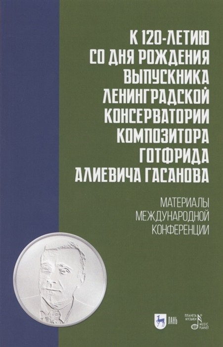 

К 120-летию со дня рождения выпускника Ленинградской консерватории композитора Готфрида Алиевича Гасанова. Материалы международной конференции