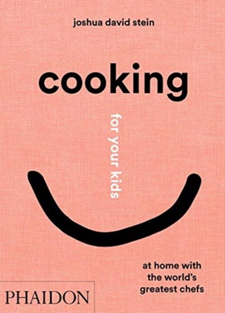 

Cooking for Your Kids. Recipes and Stories from Chefs Home Kitchens Around the World