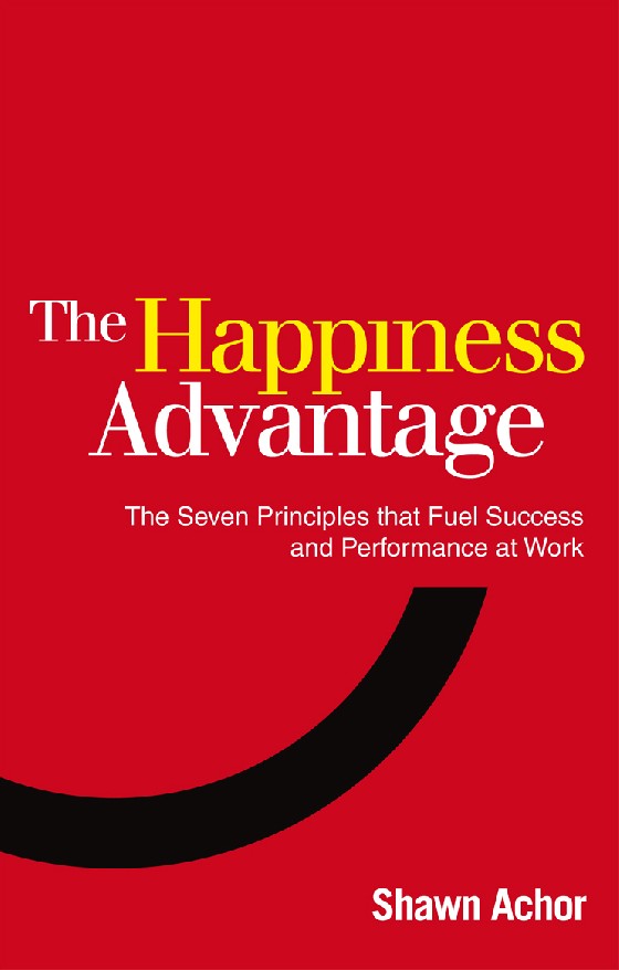 

The Happiness Advantage: The Seven Principles that Fuel Success and Performance at Work